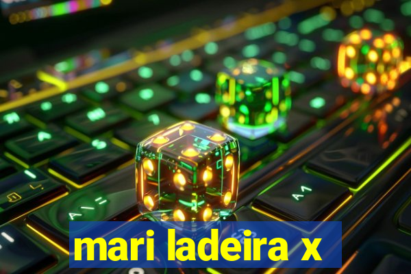 mari ladeira x